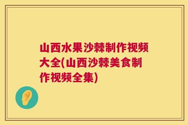 山西水果沙棘制作视频大全(山西沙棘美食制作视频全集)