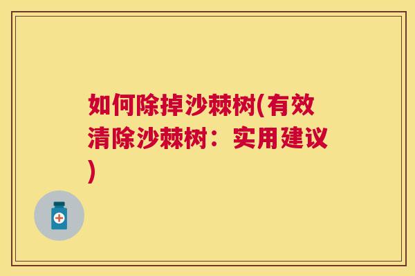 如何除掉沙棘树(有效清除沙棘树:实用建议) 如何除掉沙棘树(有效清除沙棘树:实用建议)