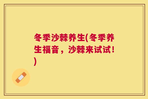 冬季沙棘养生(冬季养生福音，沙棘来试试！)