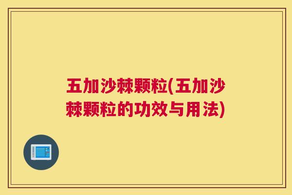 五加沙棘颗粒(五加沙棘颗粒的功效与用法)