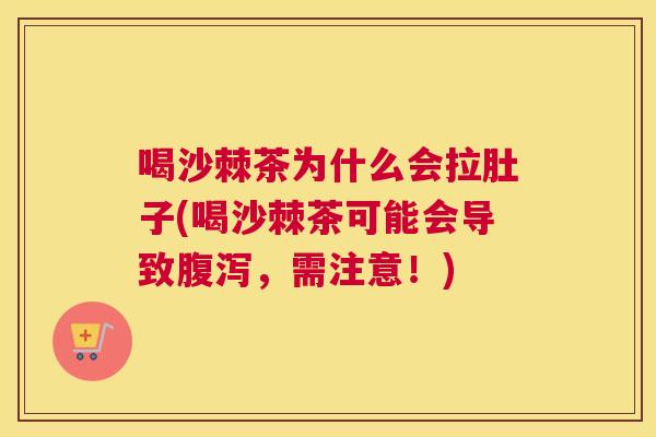 喝沙棘茶为什么会拉肚子(喝沙棘茶可能会导致腹泻，需注意！)