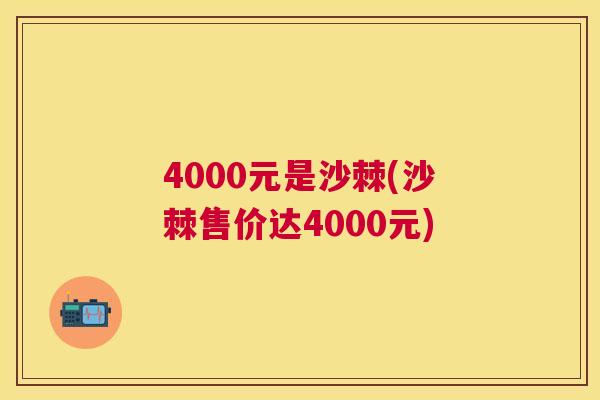 4000元是沙棘(沙棘售价达4000元)