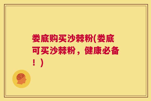 娄底购买沙棘粉(娄底可买沙棘粉，健康必备！)