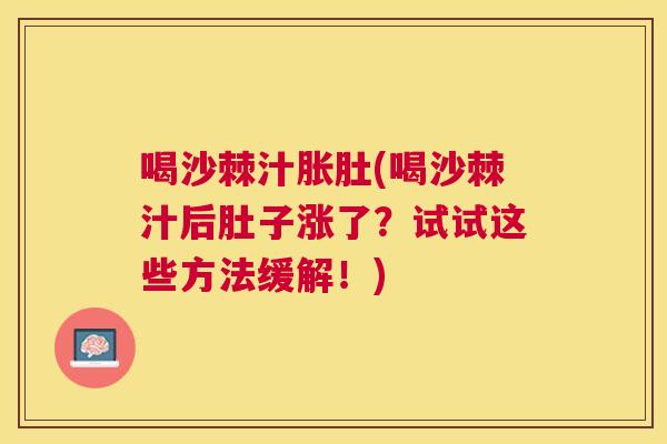 喝沙棘汁胀肚(喝沙棘汁后肚子涨了？试试这些方法缓解！)