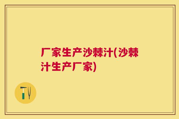 厂家生产沙棘汁(沙棘汁生产厂家)