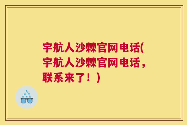 宇航人沙棘官网电话(宇航人沙棘官网电话,联系来了!) 宇航人沙棘官网电话(宇航人沙棘官网电话,联系来了!)