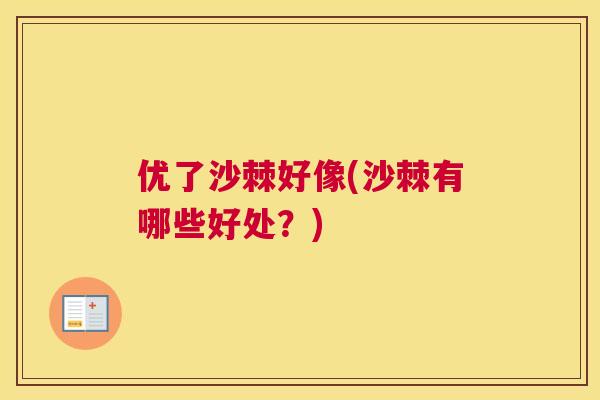 优了沙棘好像(沙棘有哪些好处？)