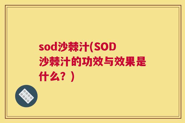 sod沙棘汁(SOD沙棘汁的功效与效果是什么？)