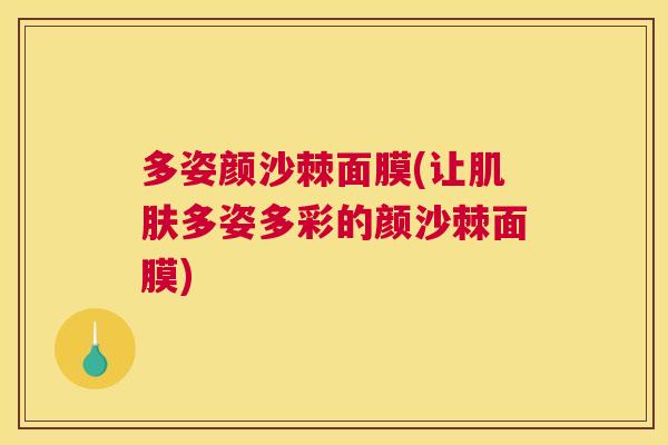 多姿颜沙棘面膜(让肌肤多姿多彩的颜沙棘面膜)