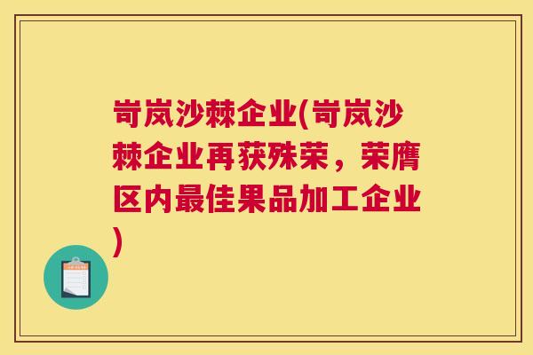 岢岚沙棘企业(岢岚沙棘企业再获殊荣，荣膺区内最佳果品加工企业)