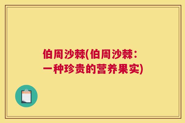 伯周沙棘(伯周沙棘：一种珍贵的营养果实)