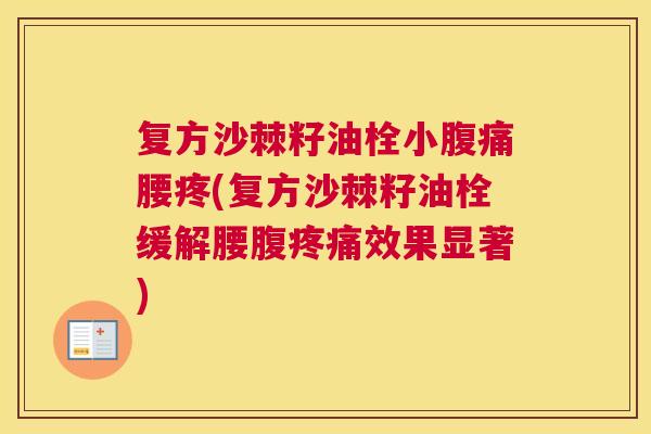 复方沙棘籽油栓小腹痛腰疼(复方沙棘籽油栓缓解腰腹疼痛效果显著)
