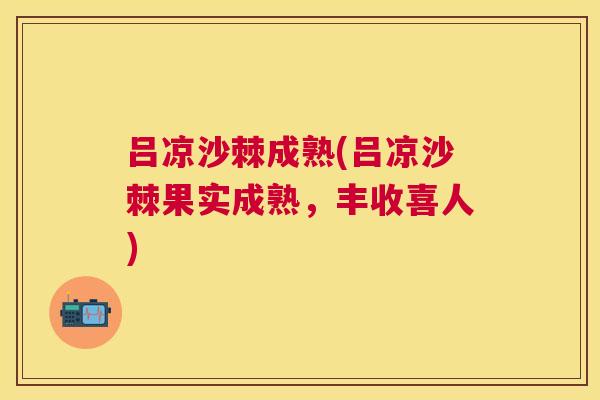 吕凉沙棘成熟(吕凉沙棘果实成熟，丰收喜人)