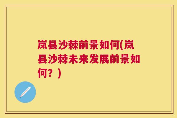 岚县沙棘前景如何(岚县沙棘未来发展前景如何？)