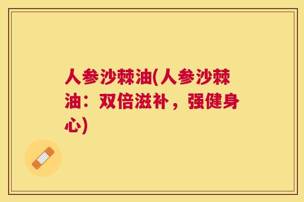 人参沙棘油(人参沙棘油：双倍滋补，强健身心)
