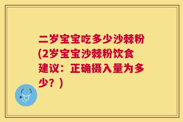 二岁宝宝吃多少沙棘粉(2岁宝宝沙棘粉饮食建议：正确摄入量为多少？)