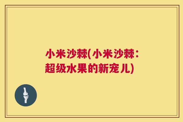 小米沙棘(小米沙棘：超级水果的新宠儿)