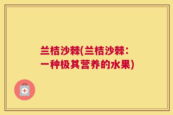 兰桔沙棘(兰桔沙棘：一种极其营养的水果)