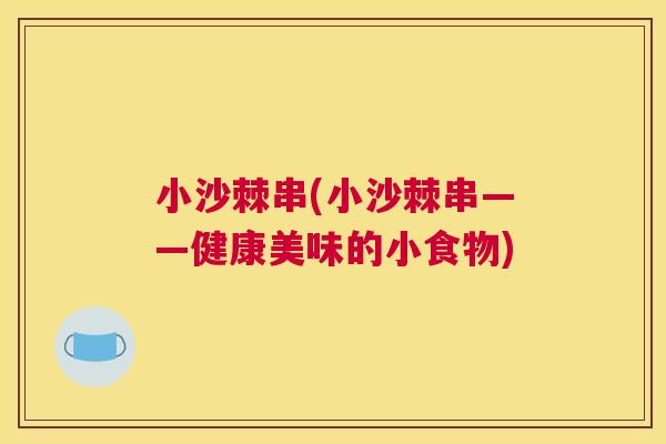 小沙棘串(小沙棘串——健康美味的小食物)