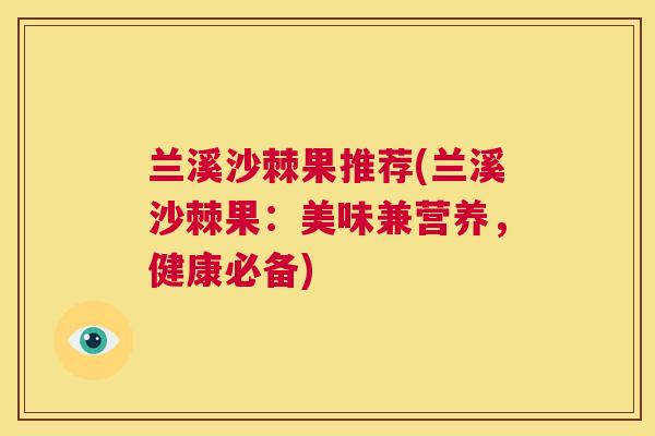 兰溪沙棘果推荐(兰溪沙棘果:美味兼营养,健康必备)