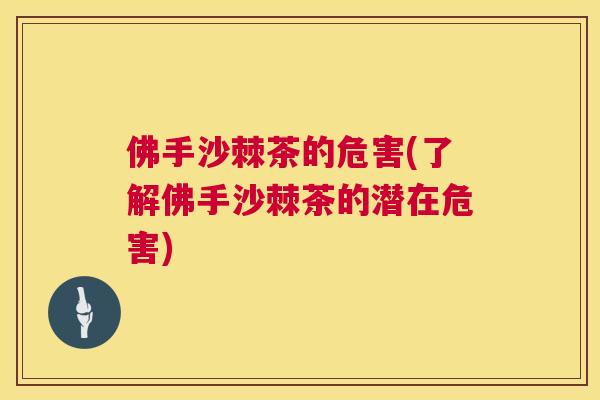 佛手沙棘茶的危害(了解佛手沙棘茶的潜在危害)