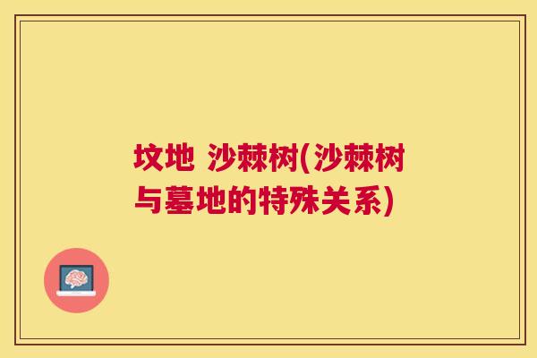 坟地 沙棘树(沙棘树与墓地的特殊关系)