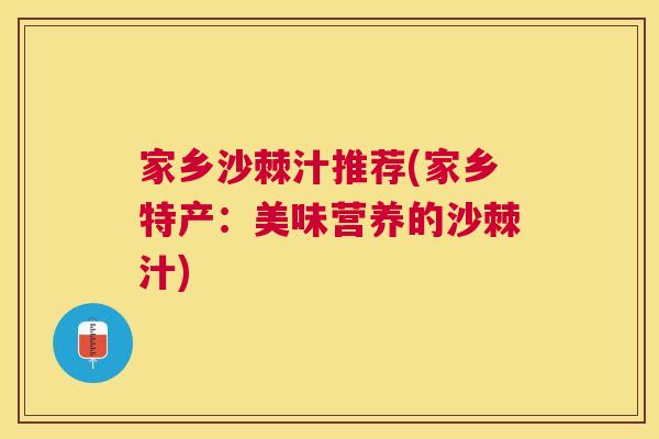 家乡沙棘汁推荐(家乡特产：美味营养的沙棘汁)