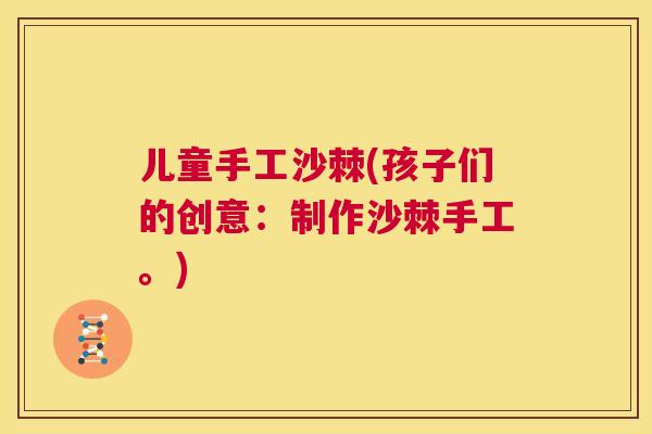 儿童手工沙棘(孩子们的创意：制作沙棘手工。)