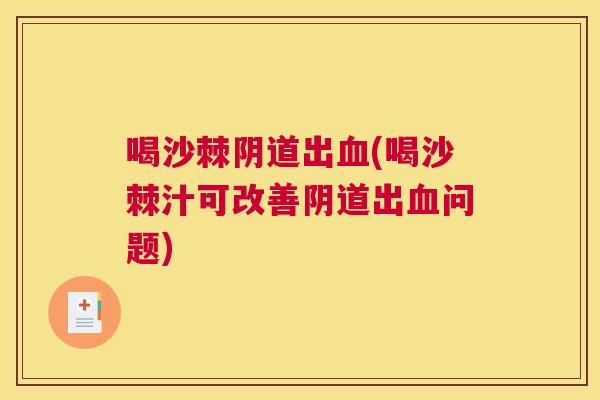 喝沙棘阴道出血(喝沙棘汁可改善阴道出血问题)