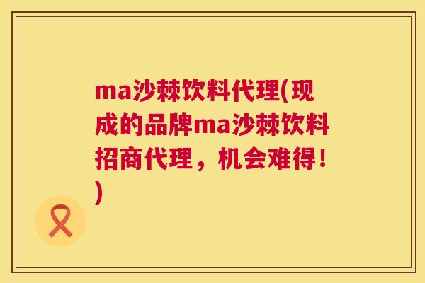 ma沙棘饮料代理(现成的品牌ma沙棘饮料招商代理,机会难得!)