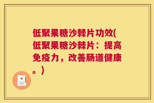 低聚果糖沙棘片功效(低聚果糖沙棘片：提高免疫力，改善肠道健康。)
