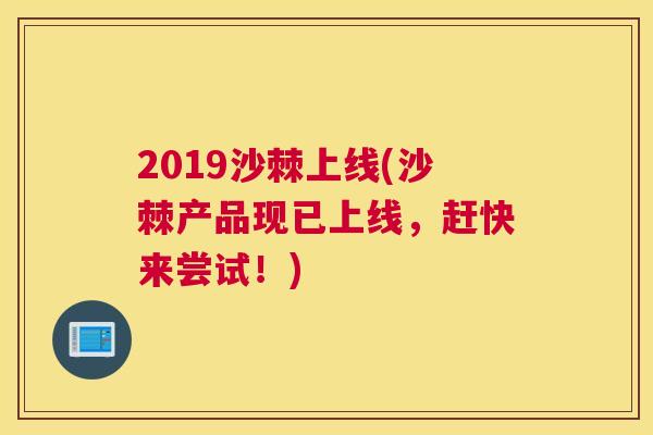 2019沙棘上线(沙棘产品现已上线,赶快来尝试!)