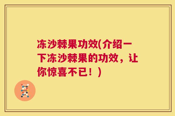 冻沙棘果功效(介绍一下冻沙棘果的功效,让你惊喜不已!)