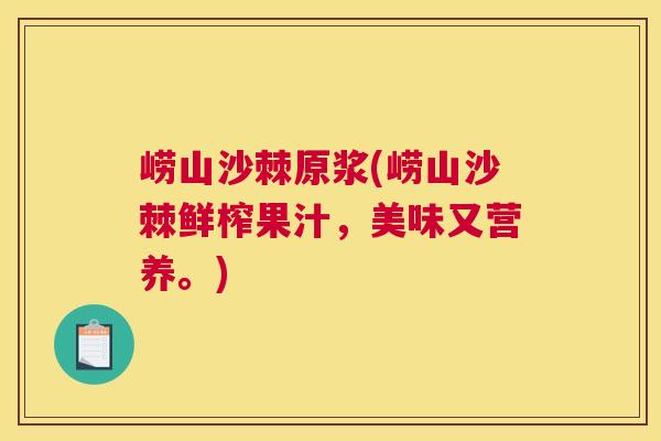 崂山沙棘原浆(崂山沙棘鲜榨果汁，美味又营养。)