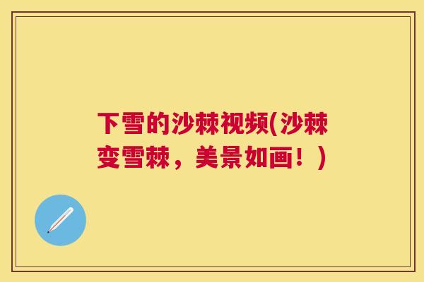下雪的沙棘视频(沙棘变雪棘，美景如画！)