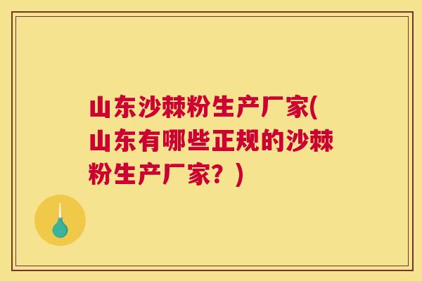 山东沙棘粉生产厂家(山东有哪些正规的沙棘粉生产厂家?)
