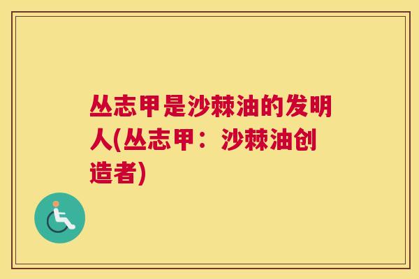 丛志甲是沙棘油的发明人(丛志甲:沙棘油创造者)