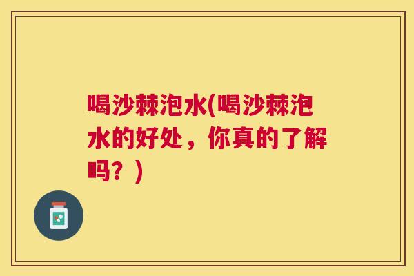 喝沙棘泡水(喝沙棘泡水的好处，你真的了解吗？)