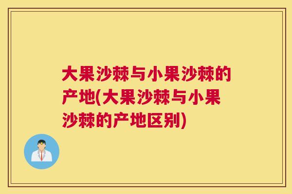 大果沙棘与小果沙棘的产地(大果沙棘与小果沙棘的产地区别)