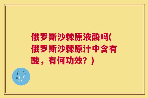 俄罗斯沙棘原液酸吗(俄罗斯沙棘原汁中含有酸,有何功效?) 俄罗斯沙棘原液酸吗(俄罗斯沙棘原汁中含有酸,有何功效?)