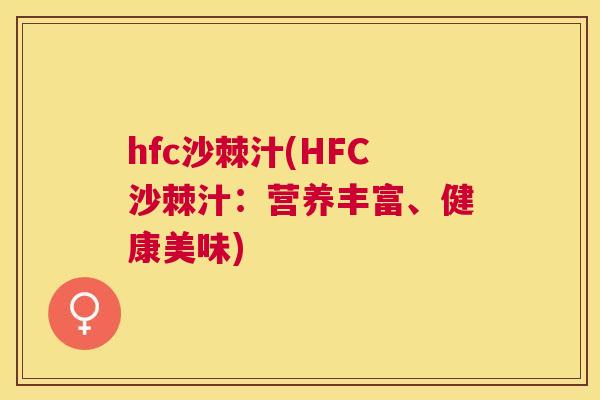 hfc沙棘汁(HFC沙棘汁:营养丰富、健康美味)