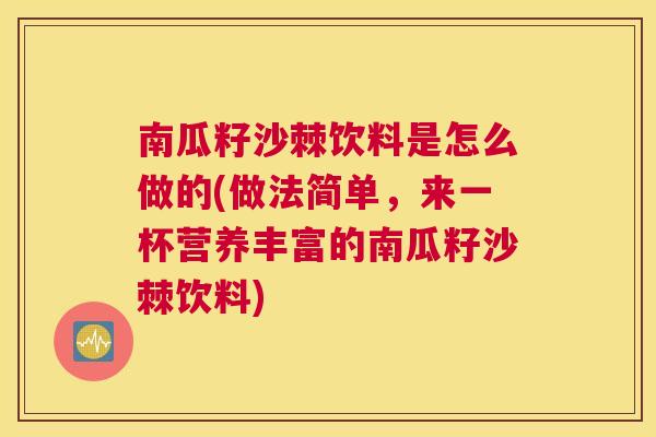南瓜籽沙棘饮料是怎么做的(做法简单，来一杯营养丰富的南瓜籽沙棘饮料)