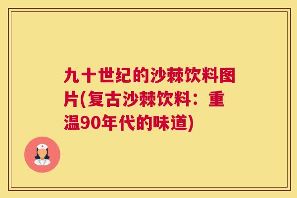 九十世纪的沙棘饮料图片(复古沙棘饮料：重温90年代的味道)