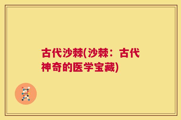 古代沙棘(沙棘：古代神奇的医学宝藏)