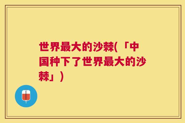 世界最大的沙棘(「中国种下了世界最大的沙棘」)