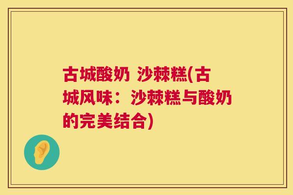 古城酸奶 沙棘糕(古城风味：沙棘糕与酸奶的完美结合)