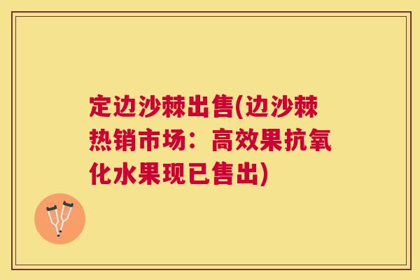 定边沙棘出售(边沙棘热销市场:高效果水果现已售出) 定边沙棘出售(边沙棘热销市场:高效果水果现已售出)