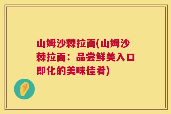 山姆沙棘拉面(山姆沙棘拉面：品尝鲜美入口即化的美味佳肴)
