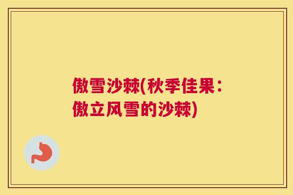 傲雪沙棘(秋季佳果:傲立风雪的沙棘)