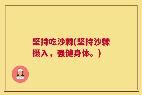 坚持吃沙棘(坚持沙棘摄入，强健身体。)